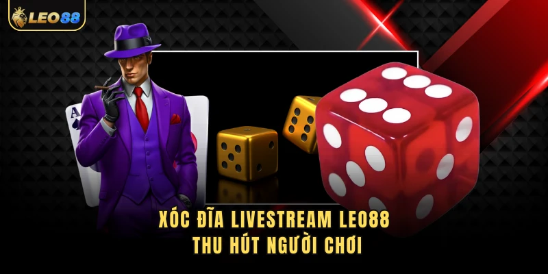 Xóc đĩa livestream LEO88 thu hút người chơi
